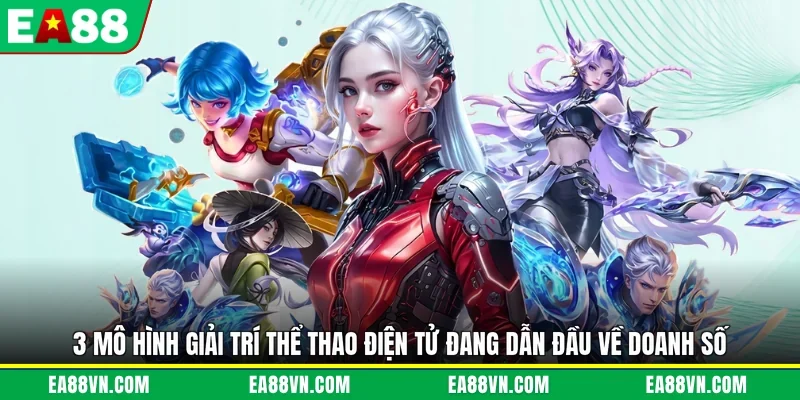 3 mô hình giải trí thể thao điện tử đang dẫn đầu về doanh số