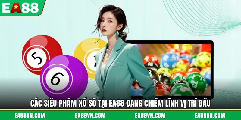 Các siêu phẩm xổ số tại EA88 đang chiếm lĩnh vị trí đầu