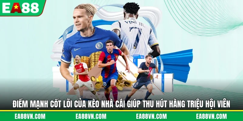 Điểm mạnh cốt lõi của kèo nhà cái giúp thu hút hàng triệu hội viên