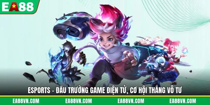 Esports - Đấu Trường Game Điện Tử, Cơ Hội Thắng Vô Tư