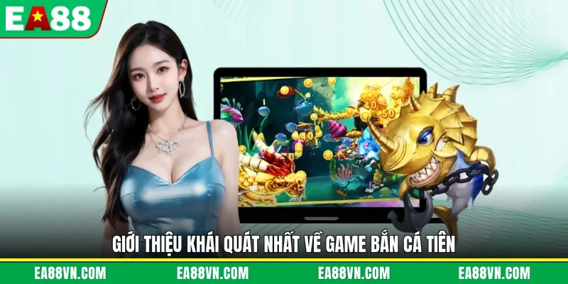 Giới thiệu khái quát nhất về game bắn cá tiên