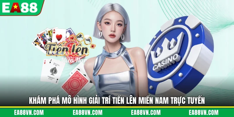 Khám phá mô hình giải trí tiến lên miền nam trực tuyến