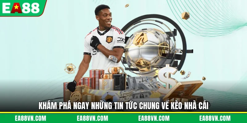 Khám phá ngay những tin  tức chung về kèo nhà cái