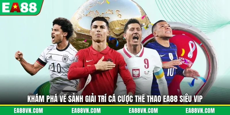 Khám phá về sảnh giải trí cá cược thể thao EA88 siêu VIP