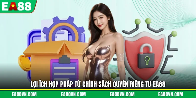 Lợi ích hợp pháp từ chính sách quyền riêng tư EA88