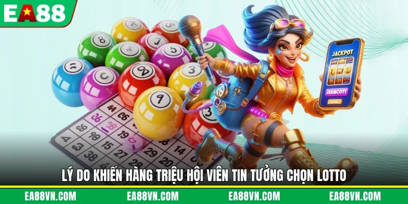 Lý do khiến hàng triệu hội viên tin tưởng chọn Lotto