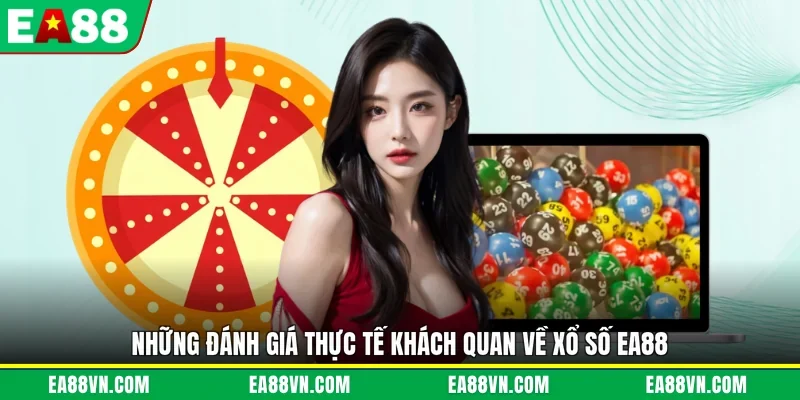 Những đánh giá thực tế khách quan về xổ số EA88