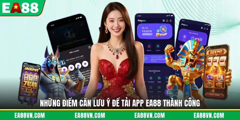 Những điểm cần lưu ý để tải app EA88 thành công
