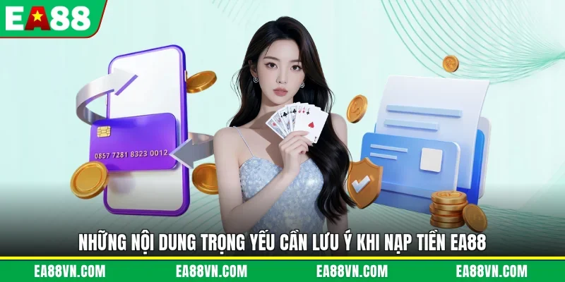 Những nội dung trọng yếu cần lưu ý khi nạp tiền EA88