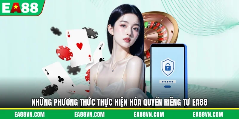 Những phương thức thực hiện hóa quyền riêng tư EA88