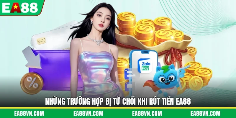 Những trường hợp bị từ chối khi rút tiền EA88