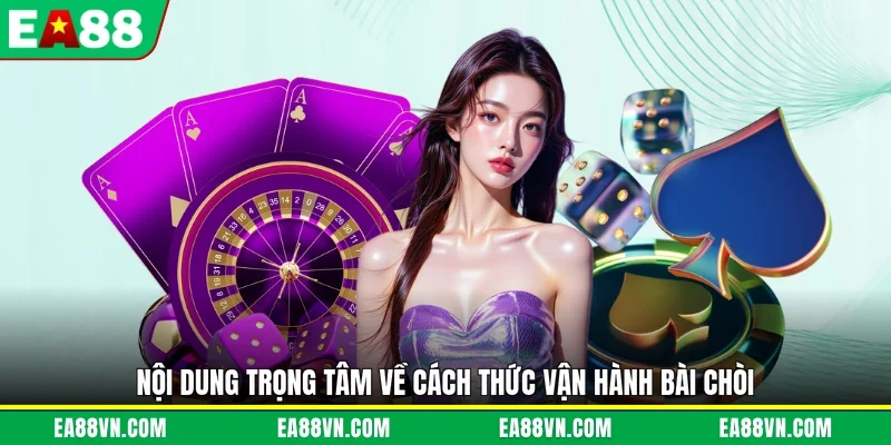 Nội dung trọng tâm về cách thức vận hành bài chòi