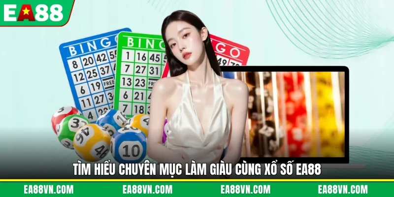 Tìm hiểu chuyên mục làm giàu cùng xổ số EA88