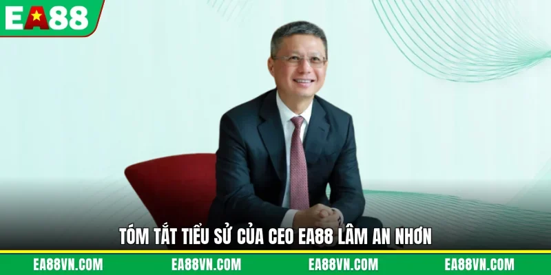Tóm tắt tiểu sử của CEO EA88 Lâm An Nhơn