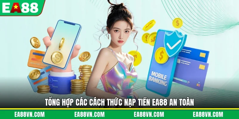 Tổng hợp các cách thức nạp tiền EA88 an toàn