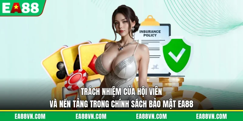 Trách nhiệm của hội viên và nền tảng trong chính sách bảo mật EA88 